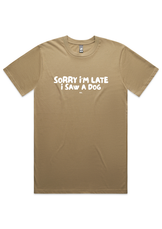 Unisex T-Shirt | Sorry I'm Late, I Saw a Dog | Pre-Order